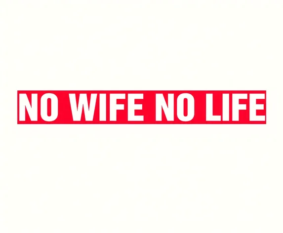 no wife no life